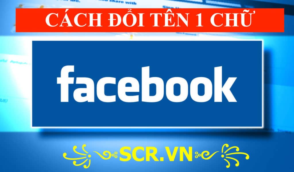 ĐỔI TÊN FB 1 CHỮ - ĐẶT TÊN FACEBOOK 1 CHỮ