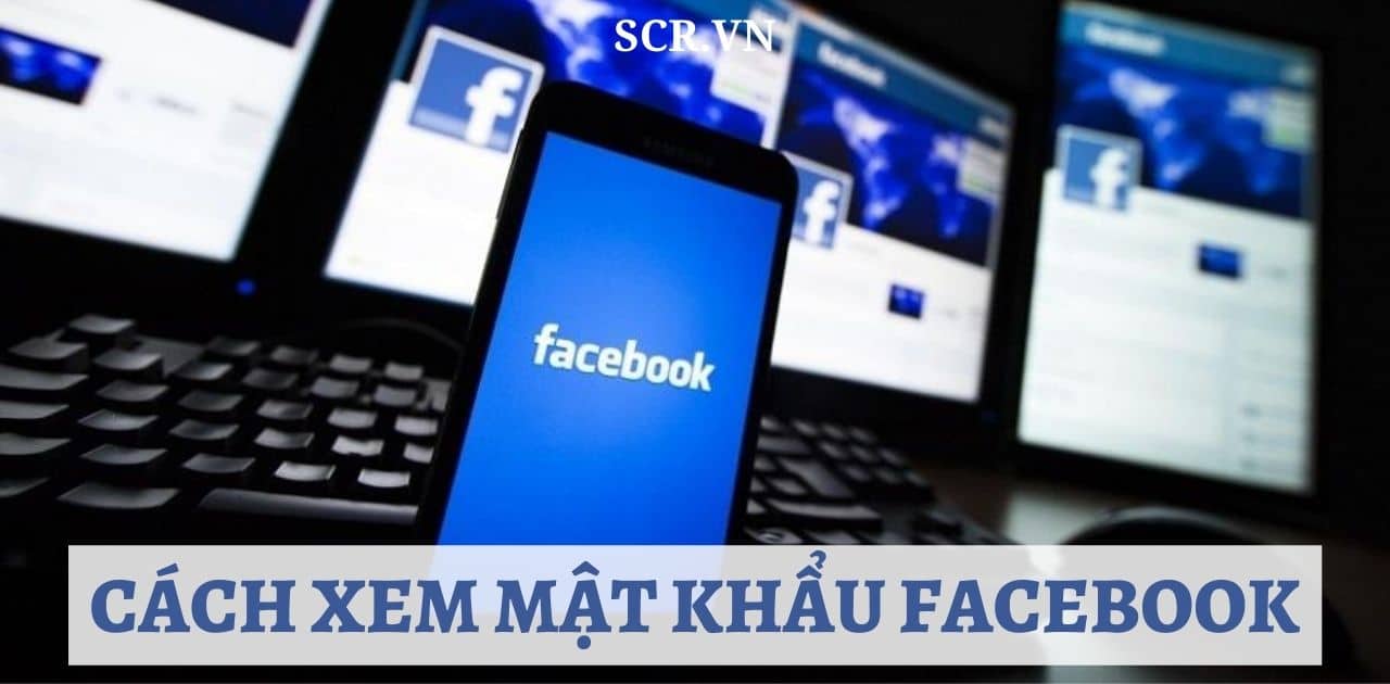CACH XEM MAT KHAU FACEBOOK.jpg Tại sao 1 số điện thoại đăng ký 2 facebook