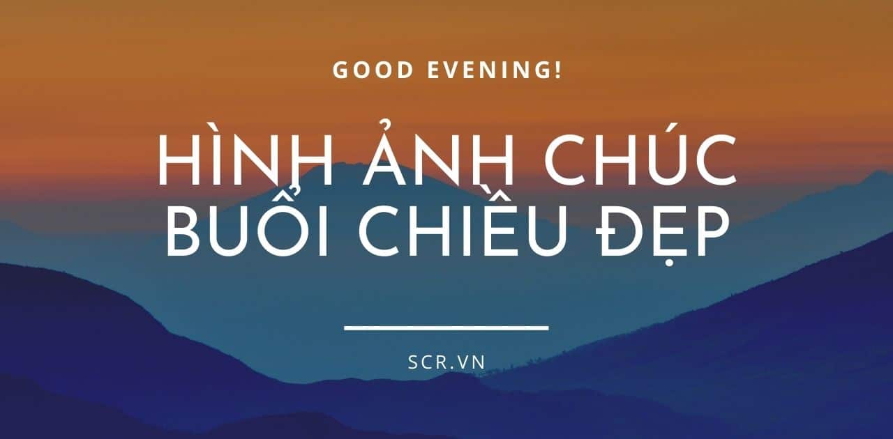 Chi tiết với hơn 97 hình ảnh chào buổi tối đẹp hay nhất ...