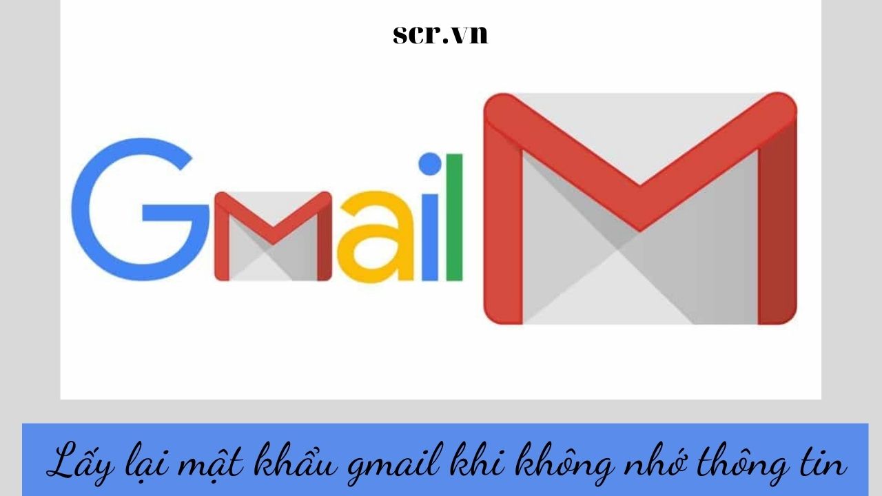 lấy lại mật khẩu gmail khi không nhớ thông tin