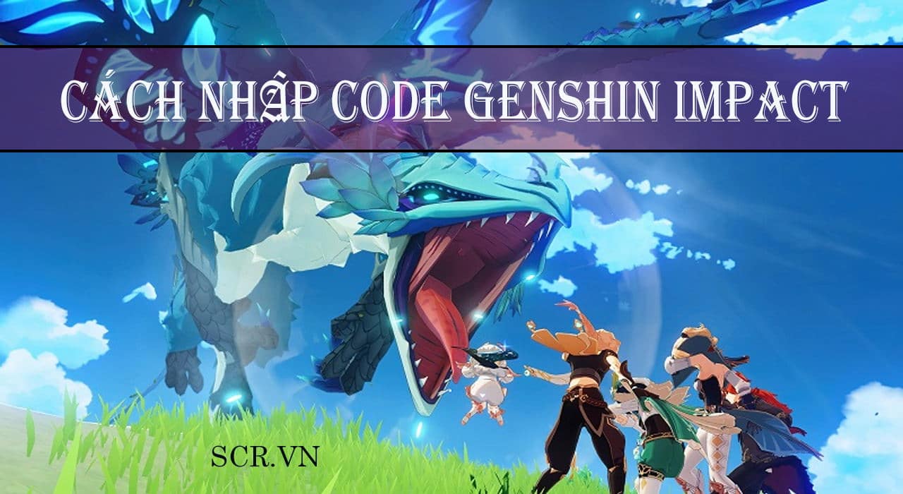 Cách Nhập Code Genshin Impact 2022 ❤️ Tặng Code Vip