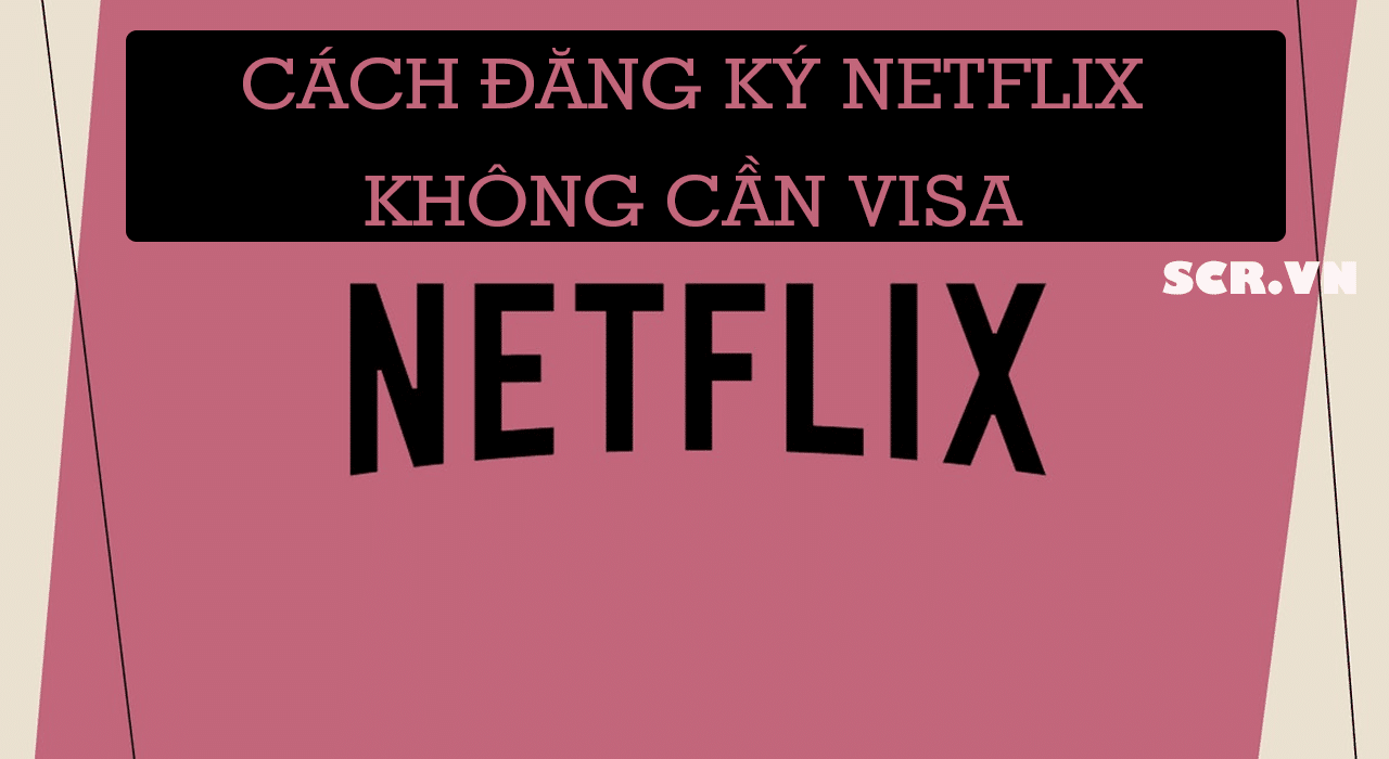 Cách đăng ký Netflix không cần Visa