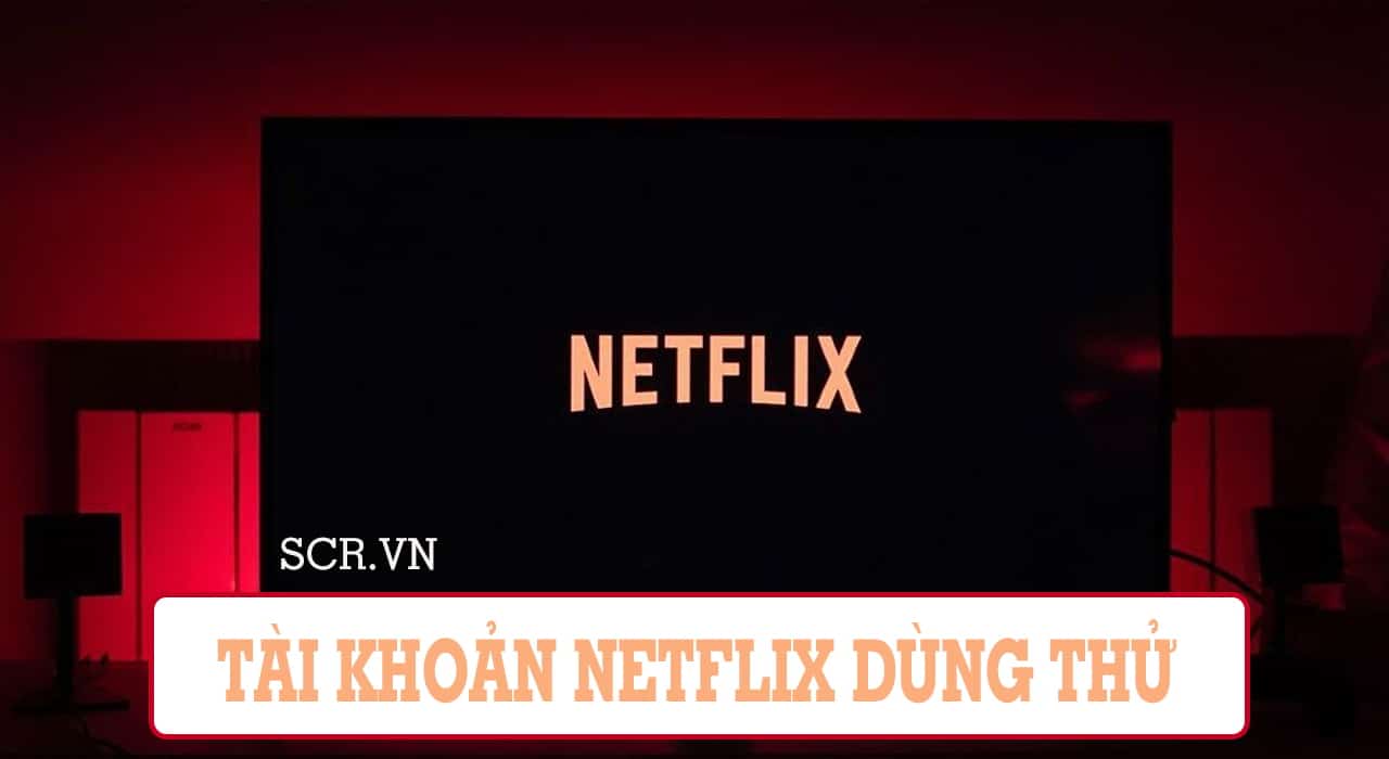 Tài khoản Netflix dùng thử