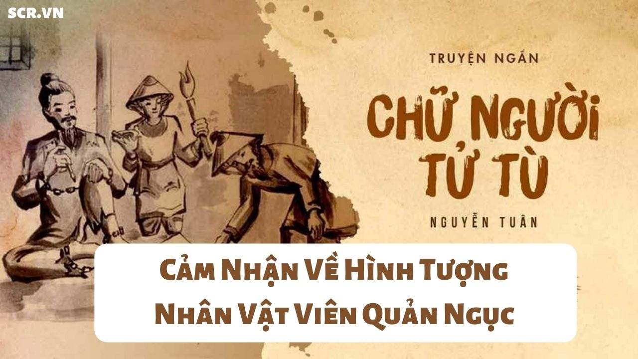 Cam Nhan Ve Hinh Tuong Nhan Vat Vien Quan Nguc