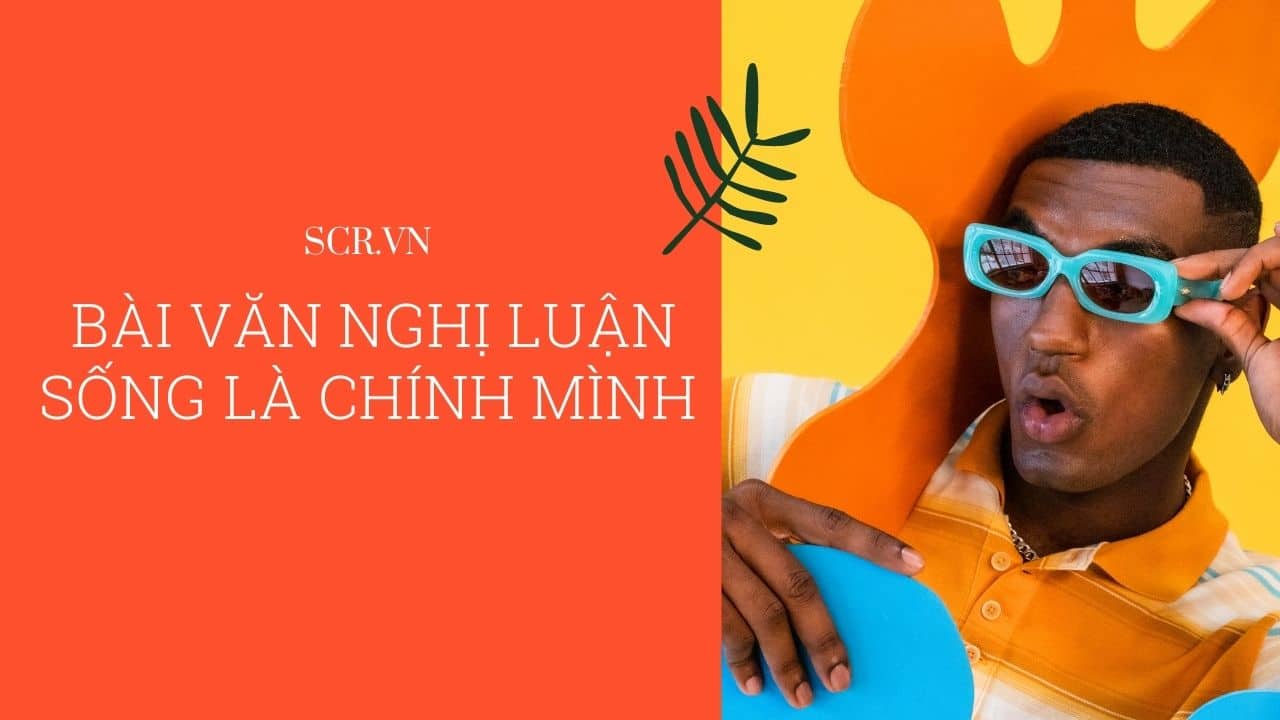 Nghị Luận Sống Là Chính Mình