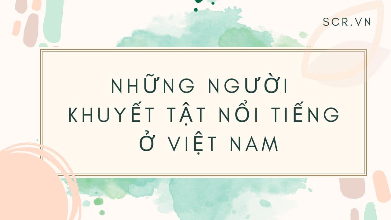 Những Người Khuyết Tật Nổi Tiếng Ở Việt Nam