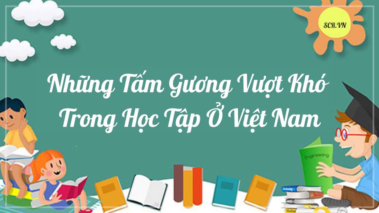 Những Tấm Gương Vượt Khó Trong Học Tập Ở Việt Nam