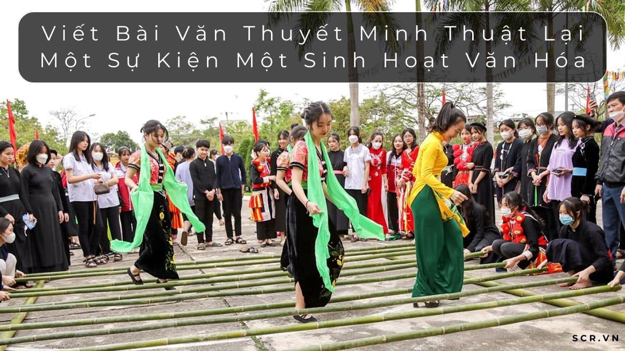 Viết Bài Văn Thuyết Minh Thuật Lại Một Sự Kiện Một Sinh Hoạt Văn Hóa